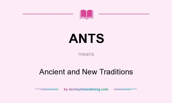 What does ANTS mean? It stands for Ancient and New Traditions