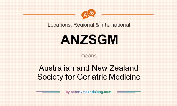 What does ANZSGM mean? It stands for Australian and New Zealand Society for Geriatric Medicine