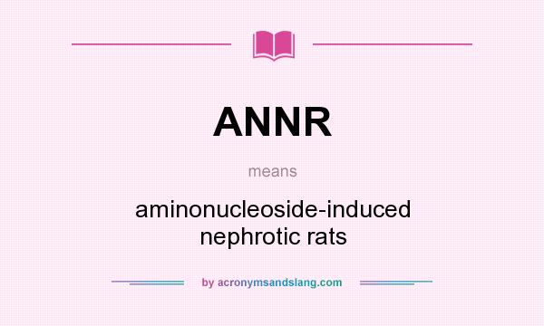 What does ANNR mean? It stands for aminonucleoside-induced nephrotic rats