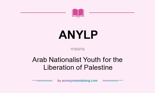 What does ANYLP mean? It stands for Arab Nationalist Youth for the Liberation of Palestine