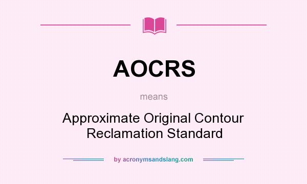 What does AOCRS mean? It stands for Approximate Original Contour Reclamation Standard