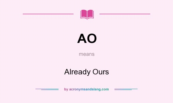 What does AO mean? It stands for Already Ours