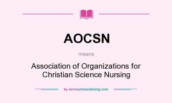 What does AOCSN mean? It stands for Association of Organizations for Christian Science Nursing