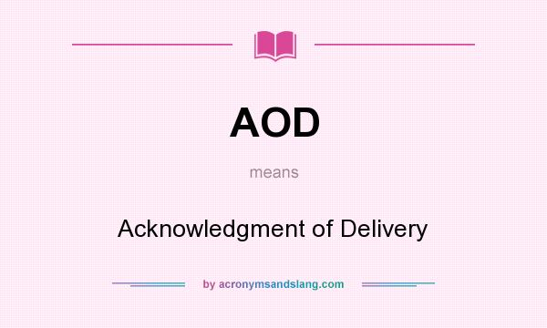 What does AOD mean? It stands for Acknowledgment of Delivery