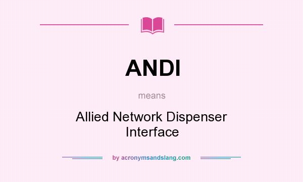 What does ANDI mean? It stands for Allied Network Dispenser Interface