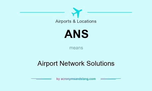 What does ANS mean? It stands for Airport Network Solutions