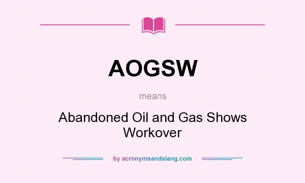 What does AOGSW mean? It stands for Abandoned Oil and Gas Shows Workover