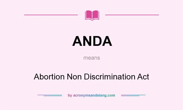 What does ANDA mean? It stands for Abortion Non Discrimination Act