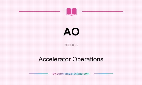 What does AO mean? It stands for Accelerator Operations