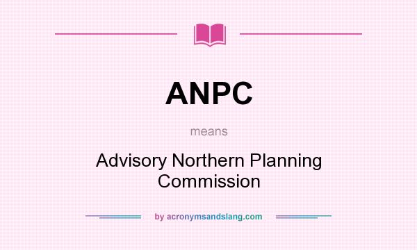 What does ANPC mean? It stands for Advisory Northern Planning Commission