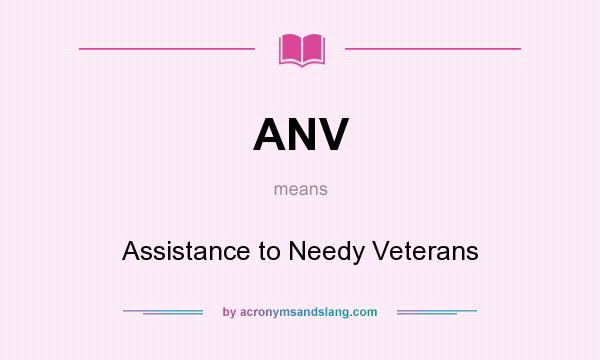 What does ANV mean? It stands for Assistance to Needy Veterans
