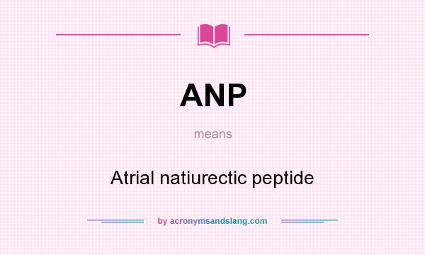 What does ANP mean? It stands for Atrial natiurectic peptide