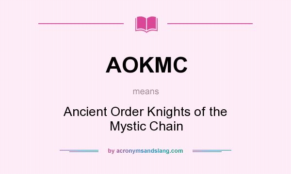 What does AOKMC mean? It stands for Ancient Order Knights of the Mystic Chain