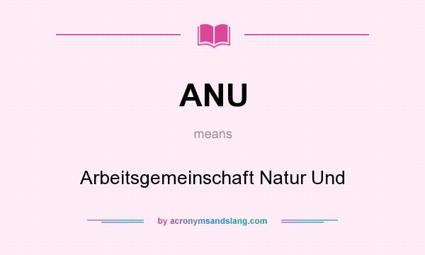 What does ANU mean? It stands for Arbeitsgemeinschaft Natur Und