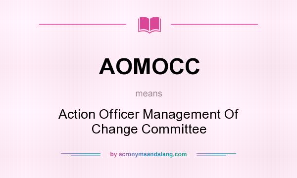 What does AOMOCC mean? It stands for Action Officer Management Of Change Committee