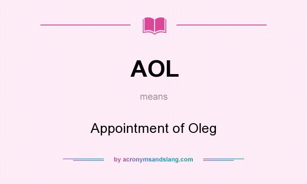 What does AOL mean? It stands for Appointment of Oleg