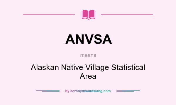 What does ANVSA mean? It stands for Alaskan Native Village Statistical Area