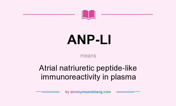 What does ANP-LI mean? It stands for Atrial natriuretic peptide-like immunoreactivity in plasma