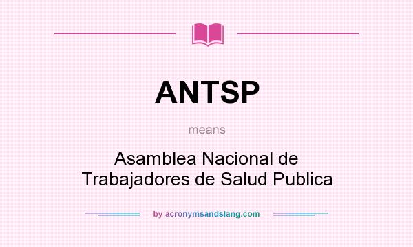 What does ANTSP mean? It stands for Asamblea Nacional de Trabajadores de Salud Publica