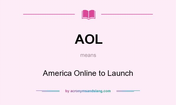 What does AOL mean? It stands for America Online to Launch