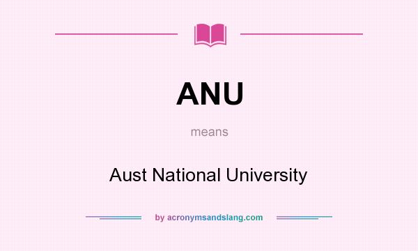 What does ANU mean? It stands for Aust National University