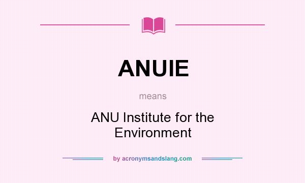 What does ANUIE mean? It stands for ANU Institute for the Environment