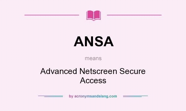 What does ANSA mean? It stands for Advanced Netscreen Secure Access