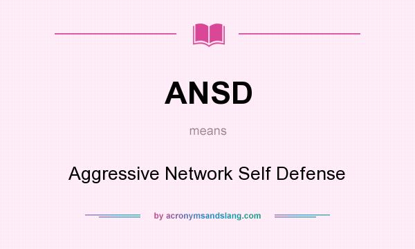 What does ANSD mean? It stands for Aggressive Network Self Defense