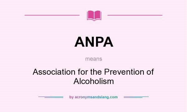 What does ANPA mean? It stands for Association for the Prevention of Alcoholism