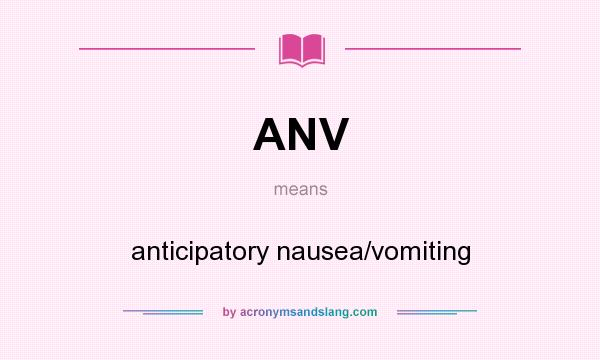 What does ANV mean? It stands for anticipatory nausea/vomiting
