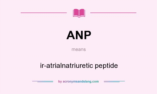 What does ANP mean? It stands for ir-atrialnatriuretic peptide
