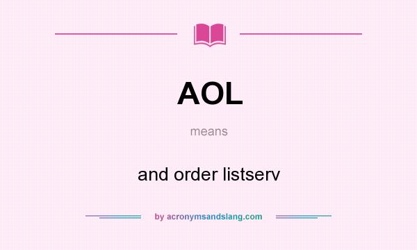What does AOL mean? It stands for and order listserv