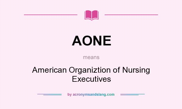 What does AONE mean? It stands for American Organiztion of Nursing Executives