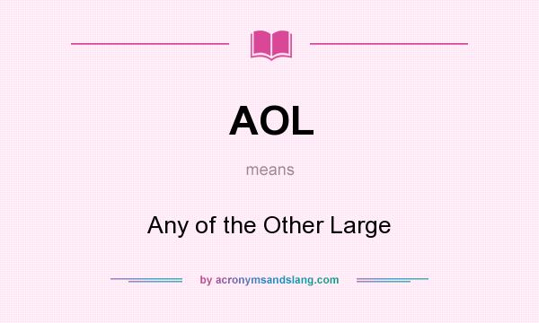 What does AOL mean? It stands for Any of the Other Large