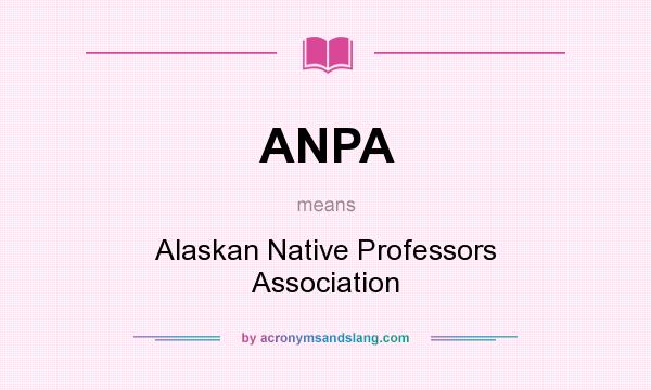 What does ANPA mean? It stands for Alaskan Native Professors Association