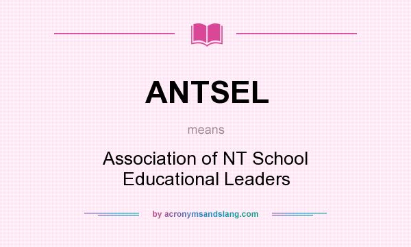 What does ANTSEL mean? It stands for Association of NT School Educational Leaders