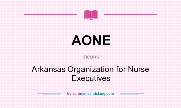 What does AONE mean? It stands for Arkansas Organization for Nurse Executives