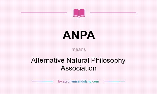 What does ANPA mean? It stands for Alternative Natural Philosophy Association