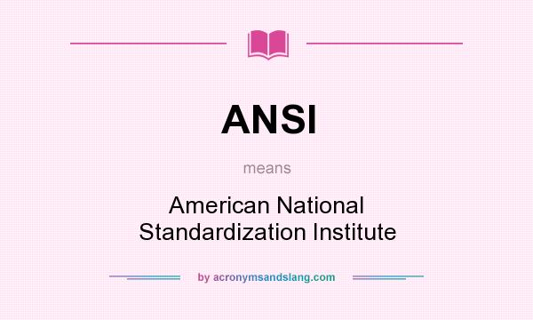 What does ANSI mean? It stands for American National Standardization Institute