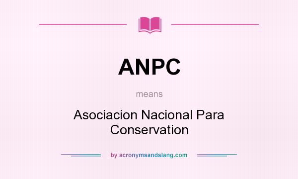 What does ANPC mean? It stands for Asociacion Nacional Para Conservation