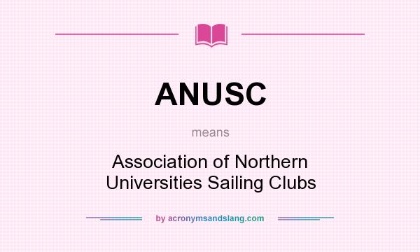 What does ANUSC mean? It stands for Association of Northern Universities Sailing Clubs