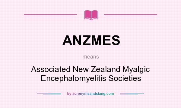 What does ANZMES mean? It stands for Associated New Zealand Myalgic Encephalomyelitis Societies