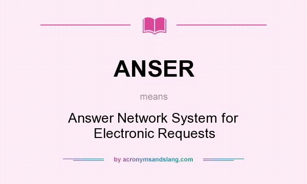 What does ANSER mean? It stands for Answer Network System for Electronic Requests