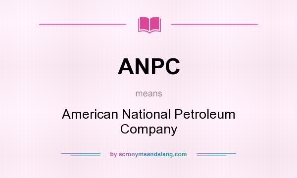 What does ANPC mean? It stands for American National Petroleum Company