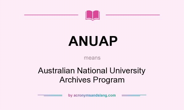 What does ANUAP mean? It stands for Australian National University Archives Program