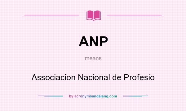 What does ANP mean? It stands for Associacion Nacional de Profesio