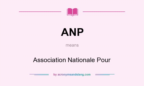 What does ANP mean? It stands for Association Nationale Pour
