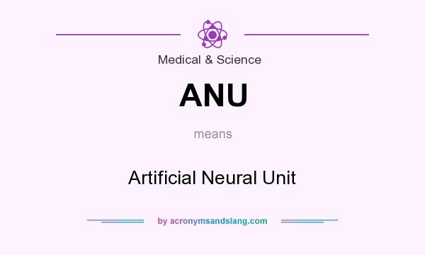 What does ANU mean? It stands for Artificial Neural Unit