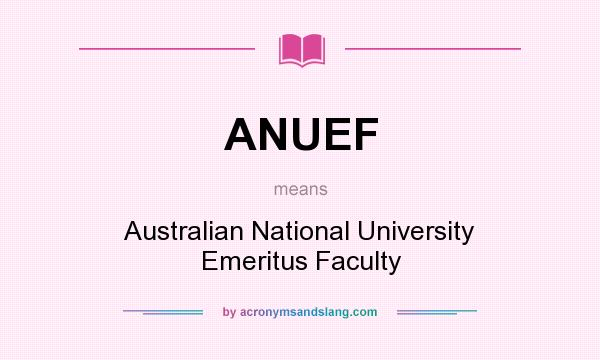 What does ANUEF mean? It stands for Australian National University Emeritus Faculty
