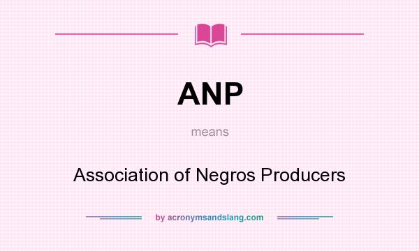 What does ANP mean? It stands for Association of Negros Producers